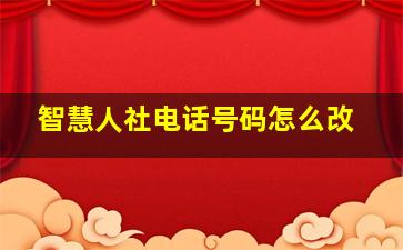 智慧人社电话号码怎么改