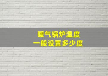 暖气锅炉温度一般设置多少度