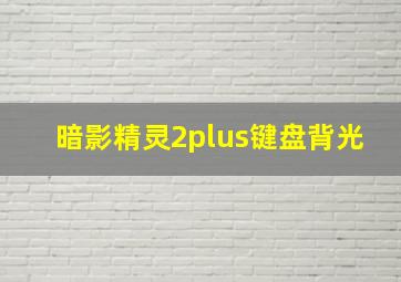 暗影精灵2plus键盘背光