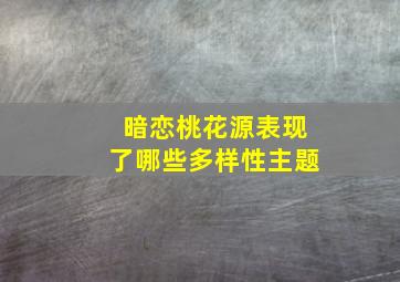 暗恋桃花源表现了哪些多样性主题