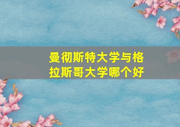 曼彻斯特大学与格拉斯哥大学哪个好