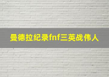 曼德拉纪录fnf三英战伟人