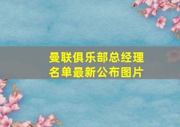 曼联俱乐部总经理名单最新公布图片