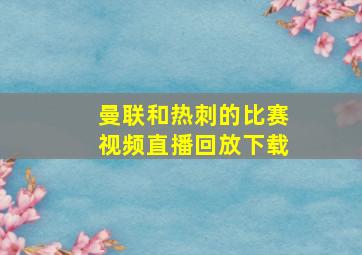 曼联和热刺的比赛视频直播回放下载