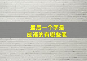 最后一个字是成语的有哪些呢