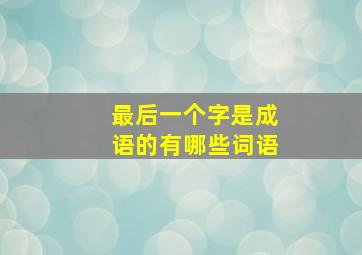 最后一个字是成语的有哪些词语