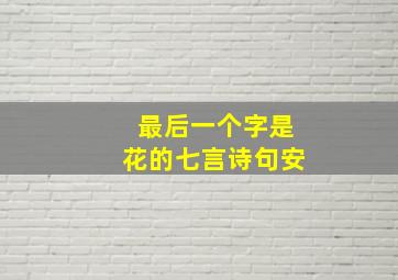 最后一个字是花的七言诗句安