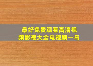 最好免费观看高清视频影视大全电视剧一乌