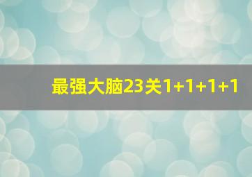 最强大脑23关1+1+1+1