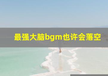 最强大脑bgm也许会落空