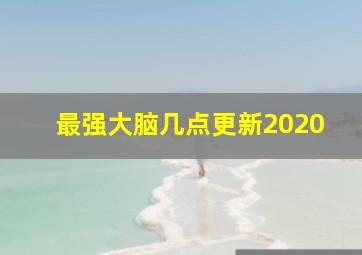 最强大脑几点更新2020