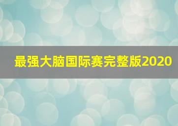 最强大脑国际赛完整版2020