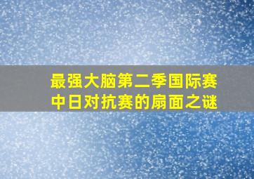 最强大脑第二季国际赛中日对抗赛的扇面之谜