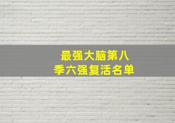 最强大脑第八季六强复活名单