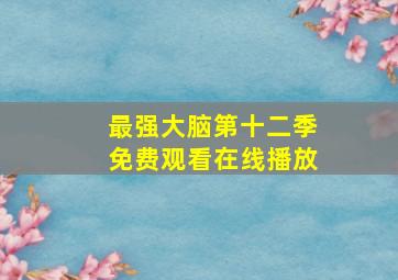 最强大脑第十二季免费观看在线播放