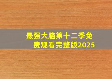 最强大脑第十二季免费观看完整版2025