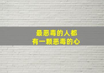 最恶毒的人都有一颗恶毒的心