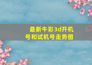 最新牛彩3d开机号和试机号走势图