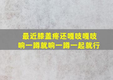 最近膝盖疼还嘎吱嘎吱响一蹲就响一蹲一起就行