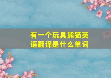 有一个玩具熊猫英语翻译是什么单词