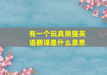 有一个玩具熊猫英语翻译是什么意思