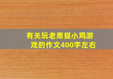 有关玩老鹰捉小鸡游戏的作文400字左右