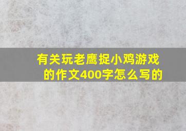 有关玩老鹰捉小鸡游戏的作文400字怎么写的