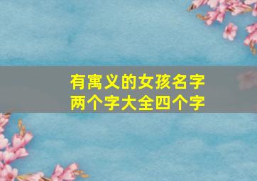 有寓义的女孩名字两个字大全四个字