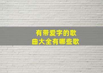 有带爱字的歌曲大全有哪些歌