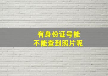 有身份证号能不能查到照片呢