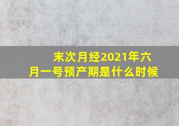 末次月经2021年六月一号预产期是什么时候