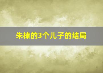 朱棣的3个儿子的结局