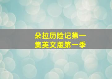 朵拉历险记第一集英文版第一季