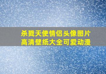 杀戮天使情侣头像图片高清壁纸大全可爱动漫