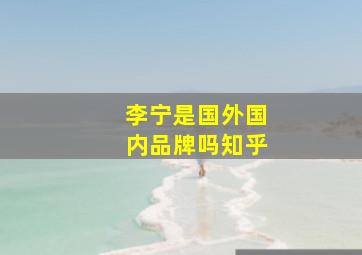 李宁是国外国内品牌吗知乎