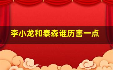 李小龙和泰森谁历害一点