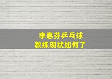 李惠芬乒乓球教练现状如何了