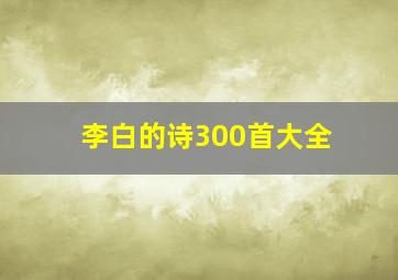 李白的诗300首大全