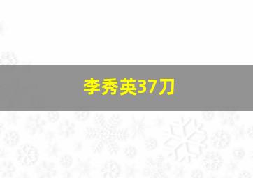 李秀英37刀