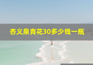 杏义泉青花30多少钱一瓶