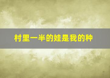 村里一半的娃是我的种