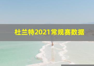 杜兰特2021常规赛数据