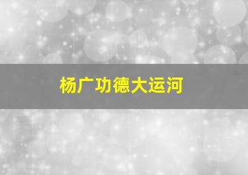 杨广功德大运河