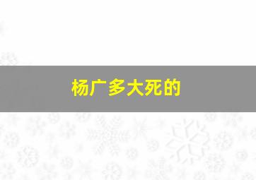 杨广多大死的