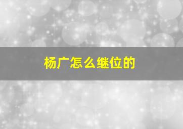 杨广怎么继位的