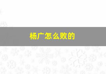 杨广怎么败的