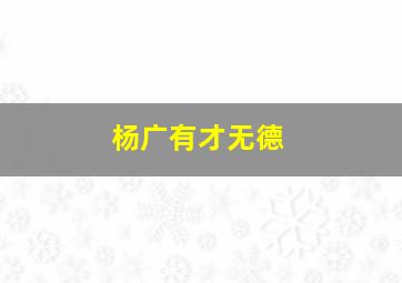 杨广有才无德