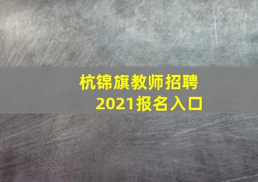 杭锦旗教师招聘2021报名入口