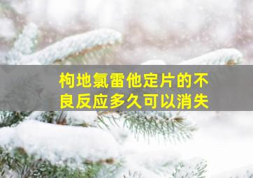 枸地氯雷他定片的不良反应多久可以消失