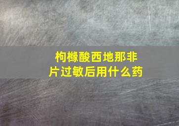 枸橼酸西地那非片过敏后用什么药